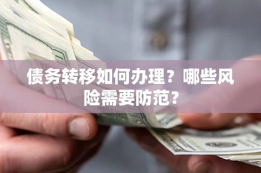 北京债务转移如何办理？哪些风险需要防范？
