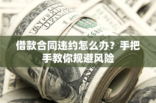 北京借款合同违约怎么办？手把手教你规避风险