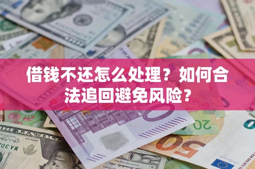 北京借钱不还怎么处理？如何合法追回避免风险？