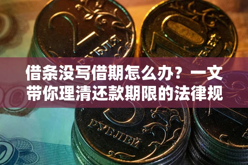 北京借条没写借期怎么办？一文带你理清还款期限的法律规则