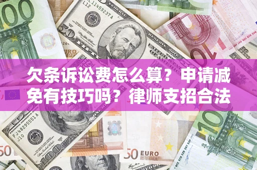 北京欠条诉讼费怎么算？申请减免有技巧吗？律师支招合法省钱