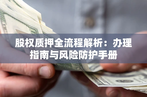 北京股权质押全流程解析：办理指南与风险防护手册