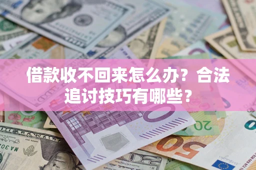 北京借款收不回来怎么办？合法追讨技巧有哪些？