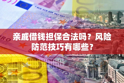 北京亲戚借钱担保合法吗？风险防范技巧有哪些？
