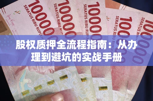 北京股权质押全流程指南：从办理到避坑的实战手册