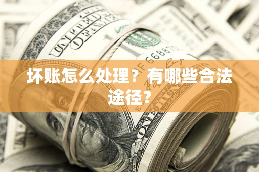 北京坏账怎么处理？有哪些合法途径？