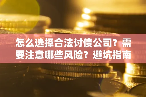 北京怎么选择合法讨债公司？需要注意哪些风险？避坑指南来了！