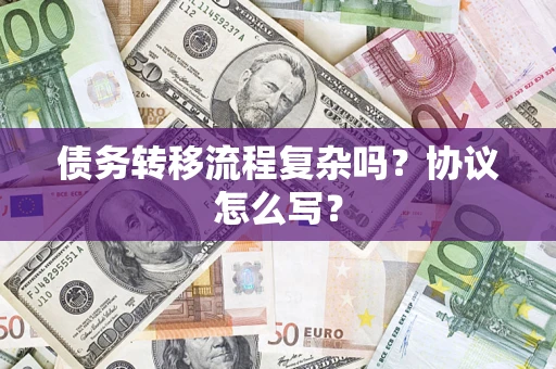 北京债务转移流程复杂吗？协议怎么写？