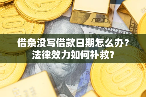 北京借条没写借款日期怎么办？法律效力如何补救？