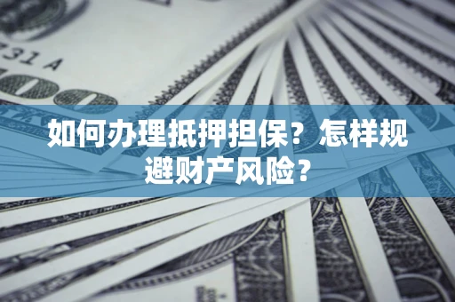 北京如何办理抵押担保？怎样规避财产风险？