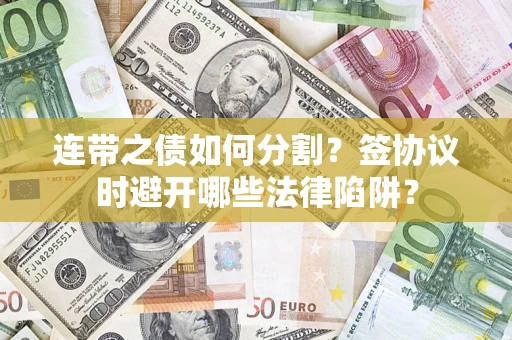北京连带之债如何分割？签协议时避开哪些法律陷阱？