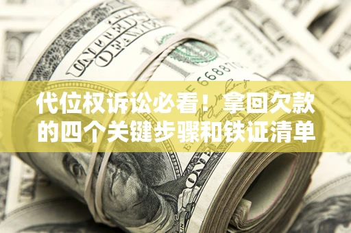 北京代位权诉讼必看！拿回欠款的四个关键步骤和铁证清单