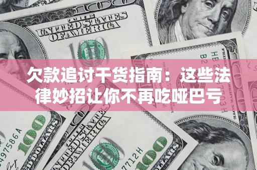 北京欠款追讨干货指南：这些法律妙招让你不再吃哑巴亏