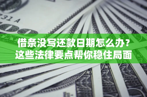 北京借条没写还款日期怎么办？这些法律要点帮你稳住局面