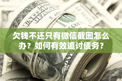 北京欠钱不还只有微信截图怎么办？如何有效追讨债务？