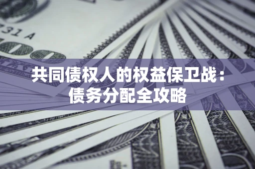 北京共同债权人的权益保卫战：债务分配全攻略
