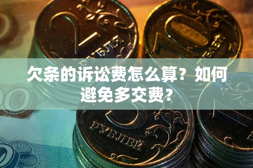 北京欠条的诉讼费怎么算？如何避免多交费？