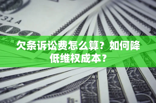 北京欠条诉讼费怎么算？如何降低维权成本？