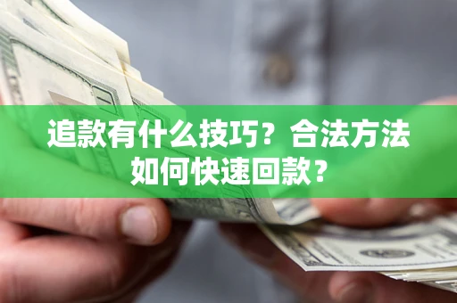 北京追款有什么技巧？合法方法如何快速回款？