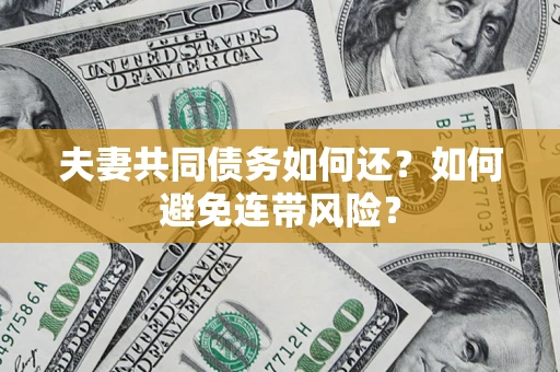 北京夫妻共同债务如何还？如何避免连带风险？