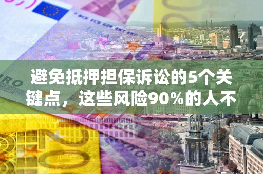北京避免抵押担保诉讼的5个关键点，这些风险90%的人不知道！