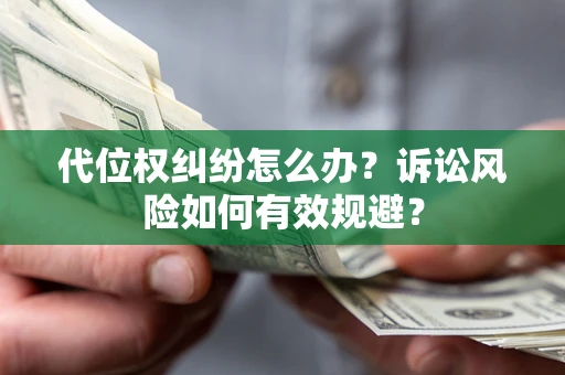 北京代位权纠纷怎么办？诉讼风险如何有效规避？