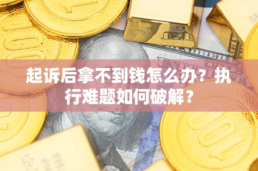 北京起诉后拿不到钱怎么办？执行难题如何破解？