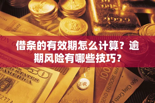 北京借条的有效期怎么计算？逾期风险有哪些技巧？
