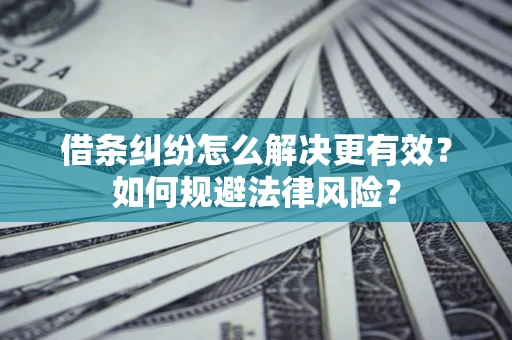 北京借条纠纷怎么解决更有效？如何规避法律风险？