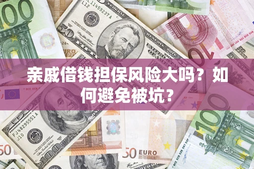 北京亲戚借钱担保风险大吗？如何避免被坑？