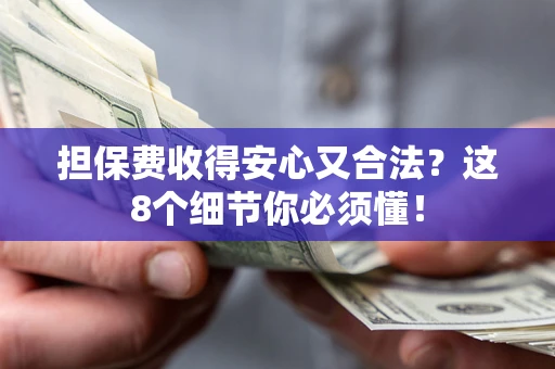 北京担保费收得安心又合法？这8个细节你必须懂！