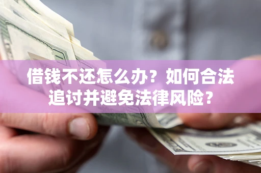 北京借钱不还怎么办？如何合法追讨并避免法律风险？