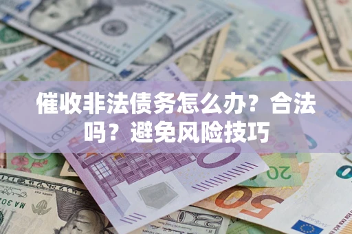 北京催收非法债务怎么办？合法吗？避免风险技巧