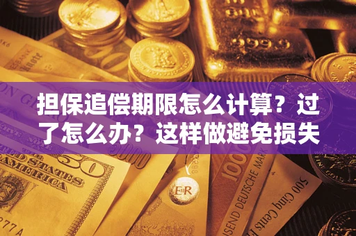 北京担保追偿期限怎么计算？过了怎么办？这样做避免损失！