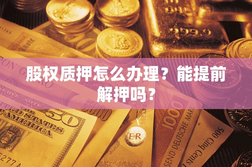 北京股权质押怎么办理？能提前解押吗？