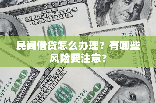 北京民间借贷怎么办理？有哪些风险要注意？