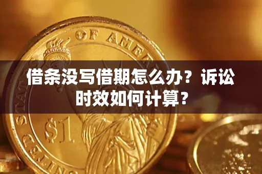 北京借条没写借期怎么办？诉讼时效如何计算？