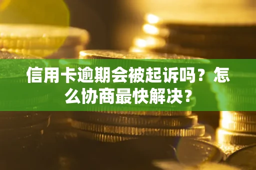 北京信用卡逾期会被起诉吗？怎么协商最快解决？