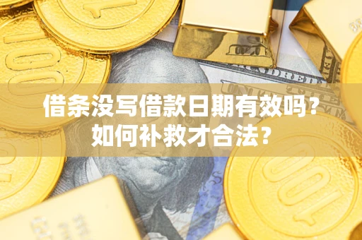 北京借条没写借款日期有效吗？如何补救才合法？